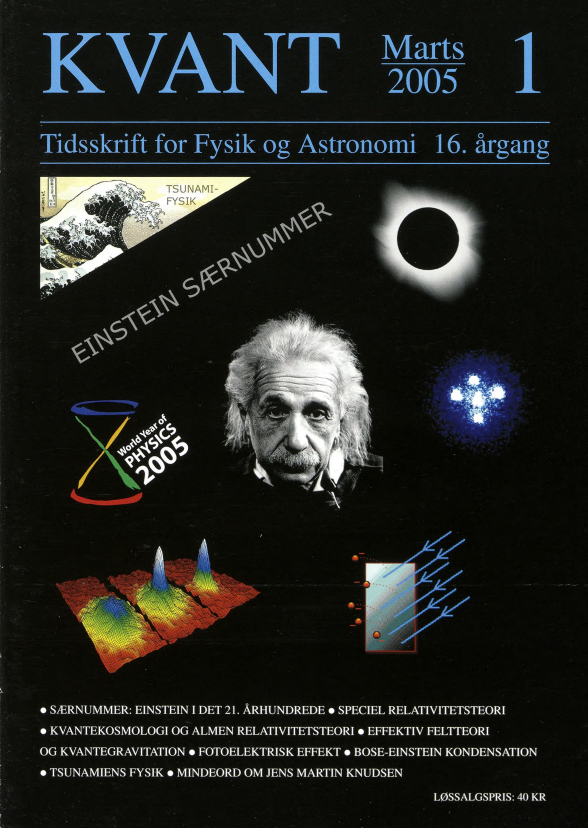 I øverste venstre hjørne, et historisk træsnit af en stor bølge; se Benny Lautrups artikel om tsunamiens fysik på side 22. I midten, Albert Einsteins portræt. Einsteins videnskablige livsværk er temaet for dette nummer og næste nummer af KVANT. Omkring Einsteins portræt: En total solformørkelse skal minde om den anden af tre klassiske tests af den almene relativitetsteori: lysstråler fra stjerner bøjer omkring solen, og dét dobbelte så meget som forudsagt af Newtons tyngdelov. Et såkaldt “Einstein-kors,” en gravitationel linse, viser det samme afbøjningsfænomen i mere dramatisk, moderne version. Se artikler af henholdsvis Jan Ambjørn og Poul Olesen, og Niels Emil Bjerrum-Bohr. En figur illustrerer den fotoelektriske effekt; se artikel af Klaus Mølmer. Massefordelinger for tre gasskyer af 87Rb ved tre forskellige nano-Kelvin temperaturer. To af skyerne er Bose-Einstein kondensater;