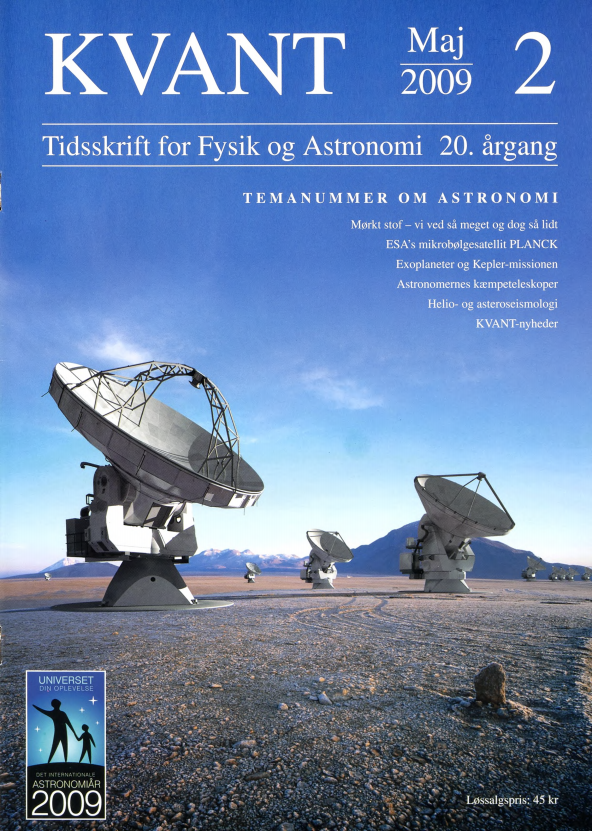 Billedet på forsiden viser hvordan Det Europæiske Sydobservatoriums kommende radioteleskoper “ALMA” vil se ud når de står færdige omkring 2012. Læs om astronomernes kæmpeteleskoper i artiklen af Hans Kjeldsen. Dette nummer af KVANT er et temanummer om astronomi og det markerer det internationale astronomiår. Man kan også læse om “Mørkt stof” og hvad “PLANCK-satellitten” skal undersøge samt to artikler om forskningen relateret til “Kepler-satellitten”. Kepler, der blev sendt op i starten af marts, skal dels studere “Exoplaneter” (se artiklen af Lars Buchhave) og dels undersøge stjerners struktur og udvikling ved hjælp af stjernesvingninger - se artiklen om “Helio- og asteroseismologi”.