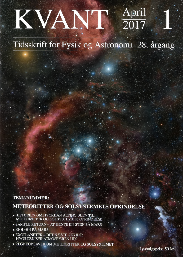 Billedet på forsiden viser stjernebilledet Orion i en langtidseksponering, hvor gasog støvskyer træder frem. Under de tre stjerner i Orions bælte ses bl.a. Oriontågen, hvor nye stjerner - med planetsystemer - er under dannelse. (Wikimedia). 1 dette nummer kan du bl.a. læse om det seneste danske meteoritfald, og hvad meteoritter kan fortælle om Solsystemets oprindelse. Du kan også læse om den kommende mission til Mars, der skal samle prøver op, så de kan hentes til Jorden for nærmere undersøgelser og om et projekt, hvor studerende udviklede mos, som bedre vil kunne overleve på Mars. Til sidst er der en artikel om, hvad man kan lære ved at studere atmosfæren af exolaneter bl.a. ved hjælp af de kæmpeteleskoper, som er under konstruktion i disse år. Temanummeret har desuden en række regneopgaver om emnet, som kan anvendes i fysikundervisningen i gymnasiet. Dette temanummer er trykt i et større oplag og udsendt til gymnasielærere i naturfagene med støtte fra Lundbeck Fonden.